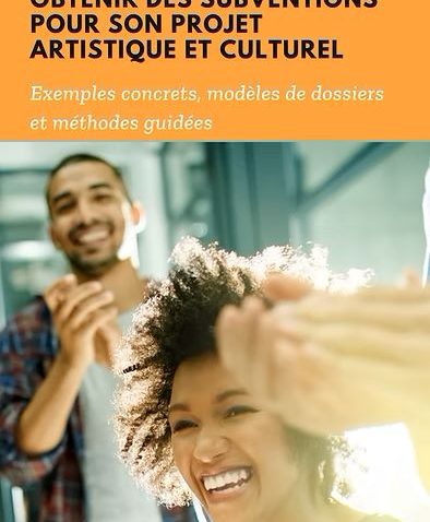 Guide complet : obtenir de subventions pour son projet artistique et culturel